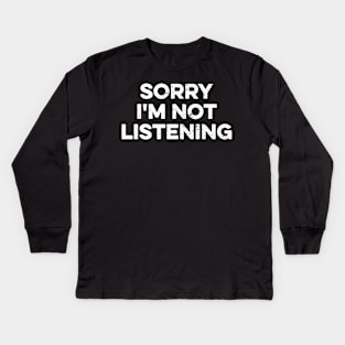 Sorry I'm Not Listening Kids Long Sleeve T-Shirt